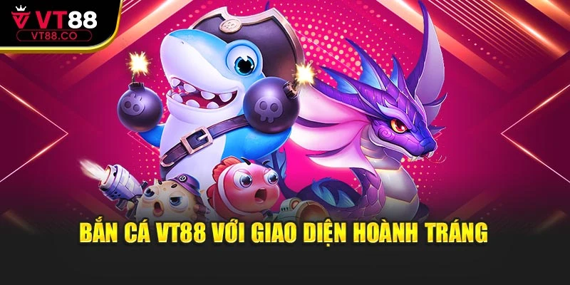 Bắn cá VT88 với giao diện hoành tráng