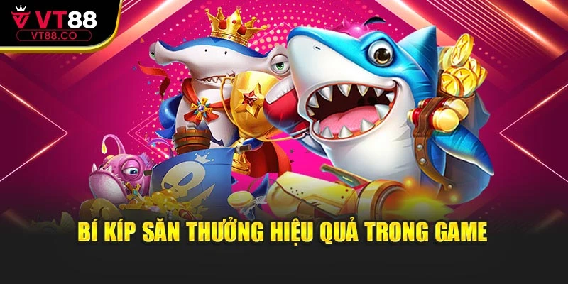 Bí kíp săn thưởng cực hiệu quả trong game