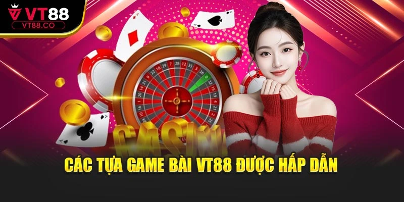 Các tựa game bài VT88 được hấp dẫn