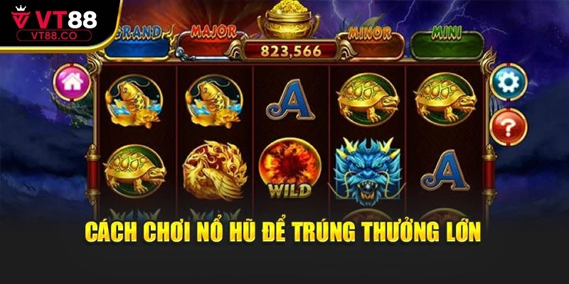 Cách chơi nổ hũ để trúng thưởng cực lớn