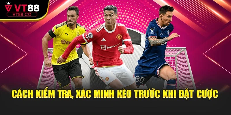 Cách kiểm tra, xác minh kèo trước khi đặt cược