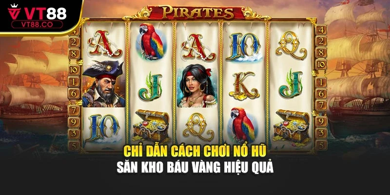 Chỉ dẫn cách chơi nổ hũ săn kho báu vàng hiệu quả