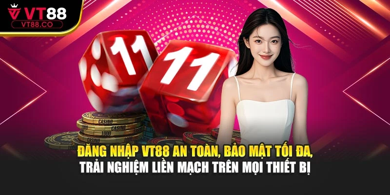 Đăng nhập VT88 an toàn, bảo mật tối đa, trải nghiệm liền mạch trên mọi thiết bị