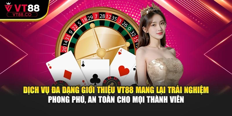 Dịch vụ đa dạng giới thiệu VT88 mang lại trải nghiệm phong phú, an toàn cho mọi thành viên