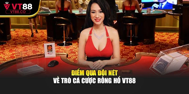 Điểm qua đôi nét về trò cá cược Rồng hổ VT88