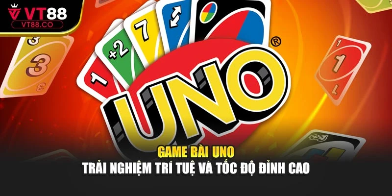 Game Bài Uno – Trải Nghiệm Trí Tuệ Và Tốc Độ Đỉnh Cao