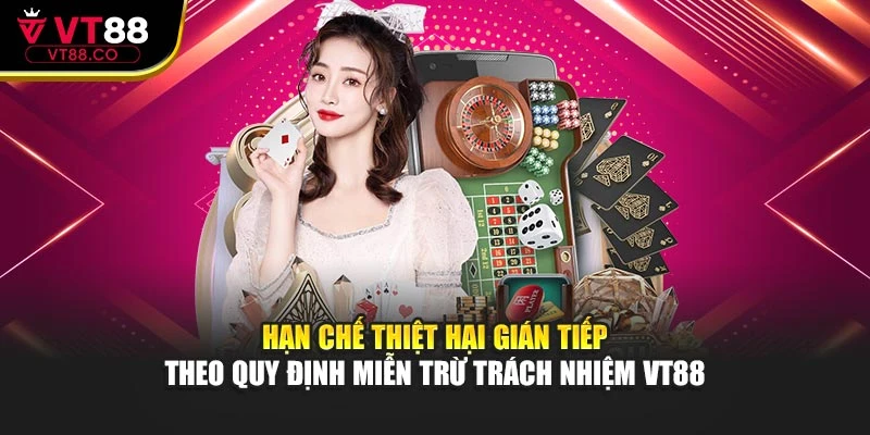 Hạn chế thiệt hại gián tiếp theo quy định miễn trừ trách nhiệm VT88