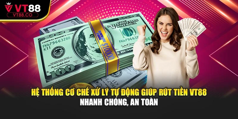 Hệ thống cơ chế xử lý tự động giúp rút tiền VT88 nhanh chóng, an toàn
