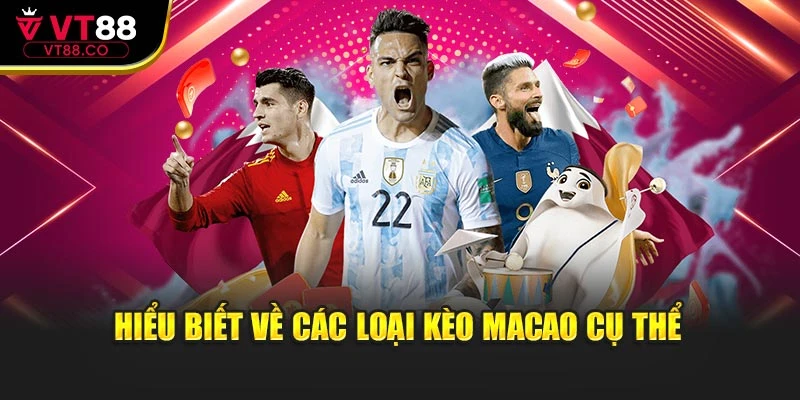 Hiểu biết về các loại kèo Macao cụ thể
