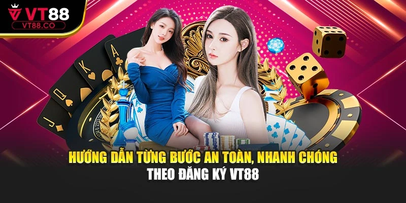 Hướng dẫn từng bước an toàn, nhanh chóng theo đăng ký VT88