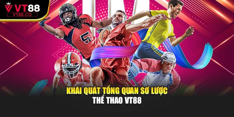 Khái quát tổng quan sơ lược thể thao VT88