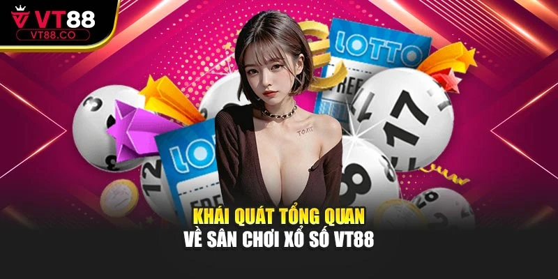 Khái quát tổng quan về sân chơi xổ số VT88