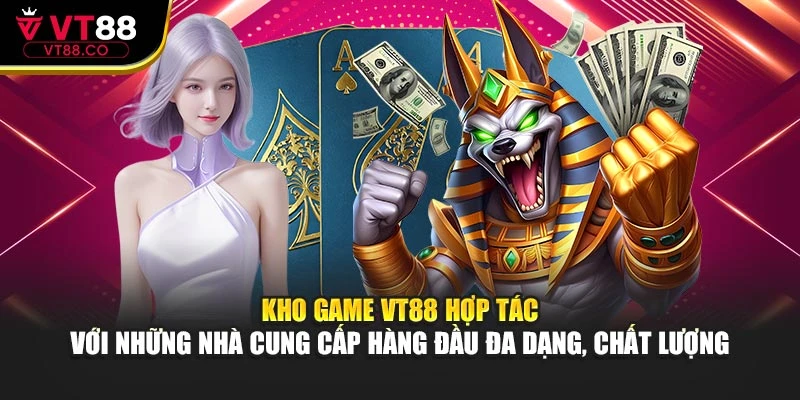 Kho game VT88 hợp tác với những nhà cung cấp hàng đầu đa dạng, chất lượng