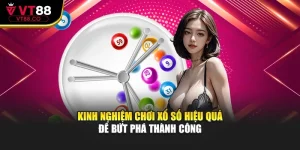 Kinh Nghiệm Chơi Xổ Số Hiệu Quả Để Bứt Phá Thành Công