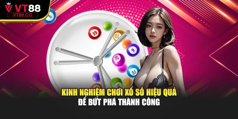 Kinh Nghiệm Chơi Xổ Số Hiệu Quả Để Bứt Phá Thành Công