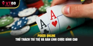 Poker Online – Thử Thách Trí Tuệ Và Bản Lĩnh Cược Đỉnh Cao