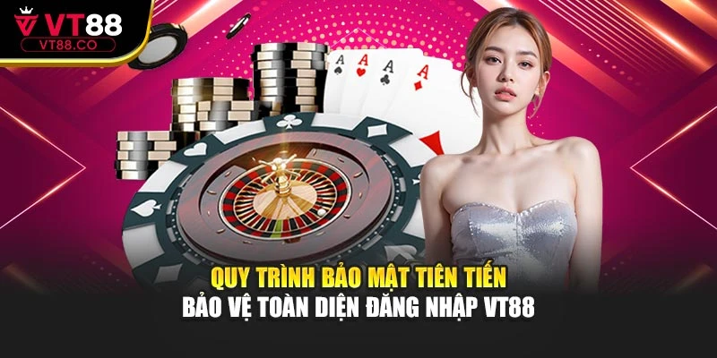 Quy trình bảo mật tiên tiến bảo vệ toàn diện đăng nhập VT88