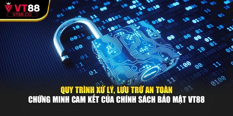 Quy trình xử lý, lưu trữ an toàn chứng minh cam kết của chính sách bảo mật VT88