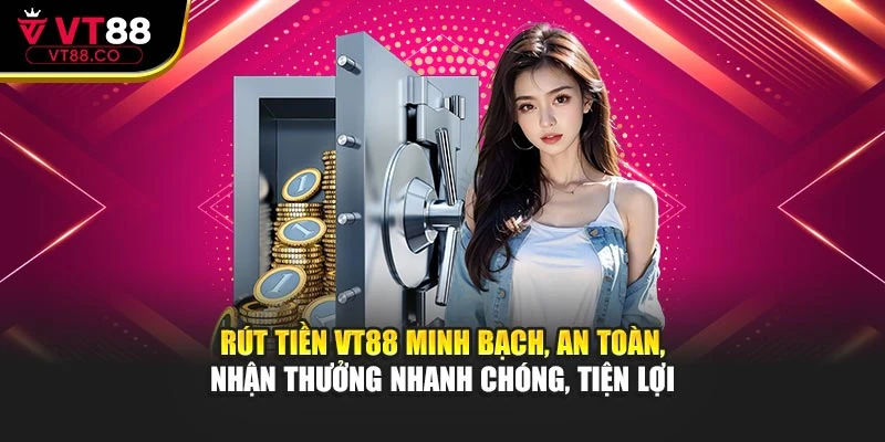 Rút tiền VT88 minh bạch, an toàn, nhận thưởng nhanh chóng, tiện lợi