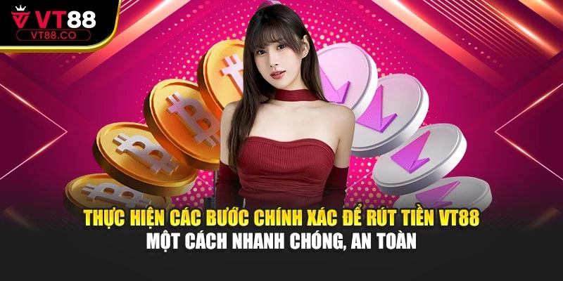 Thực hiện các bước chính xác để rút tiền VT88 một cách nhanh chóng, an toàn