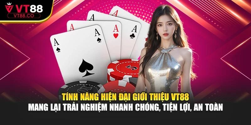 Tính năng hiện đại giới thiệu VT88 mang lại trải nghiệm nhanh chóng, tiện lợi, an toàn