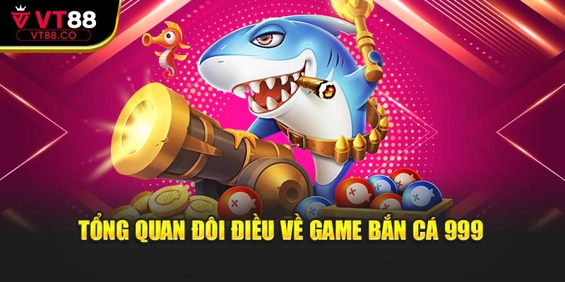 Tổng quan đôi điều về game bắn cá 999