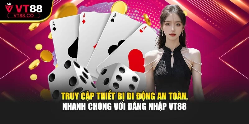 Truy cập thiết bị di động an toàn, nhanh chóng với đăng nhập VT88