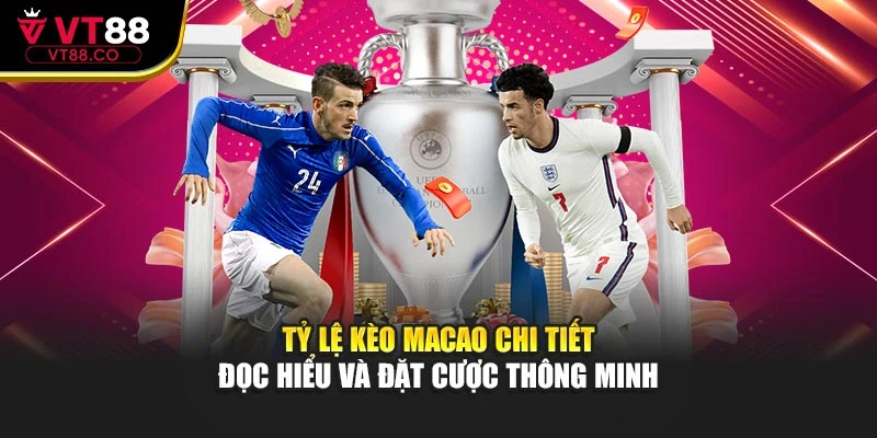 Tỷ Lệ Kèo Macao Chi Tiết – Đọc Hiểu Và Đặt Cược Thông Minh