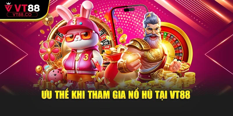 Ưu thế khi tham gia nổ hũ tại VT88