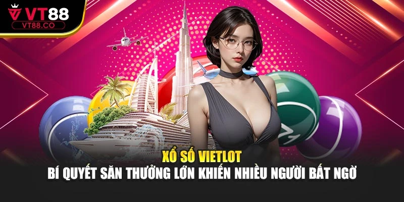 Xổ Số Vietlot – Bí Quyết Săn Thưởng Lớn Khiến Nhiều Người Bất Ngờ